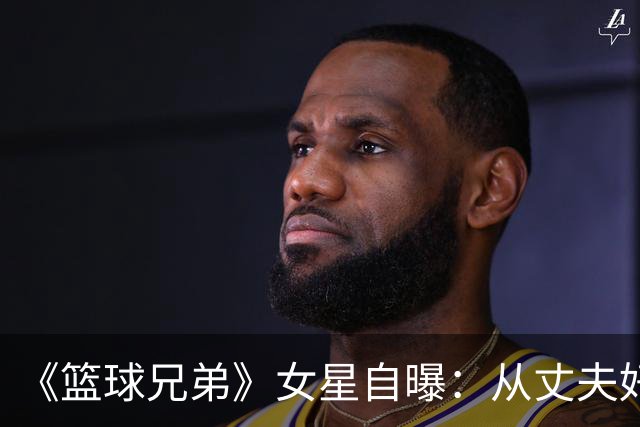 《篮球兄弟》女星自曝：从丈夫好友口中得知出轨，另一女人住在我家