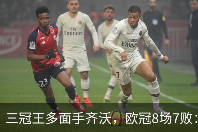 三冠王多面手齐沃，欧冠8场7败：战术弹性为何失灵？