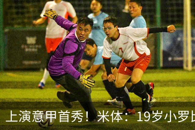 上演意甲首秀！米体：19岁小罗比尼奥双脚均衡未来可为意大利踢球