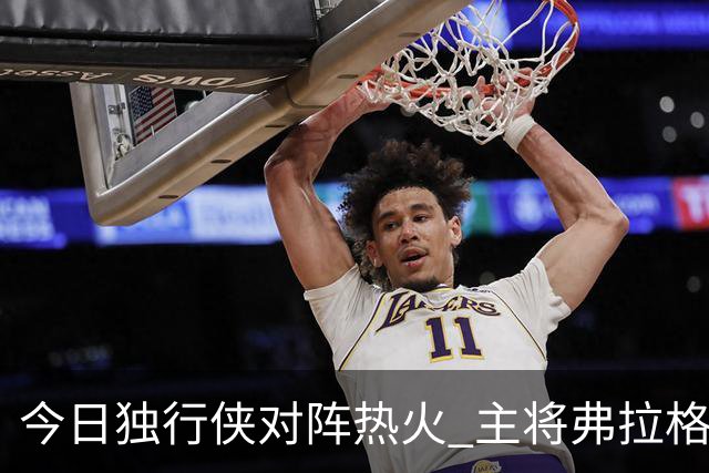 今日独行侠对阵热火 主将弗拉格状态升级为可以出战