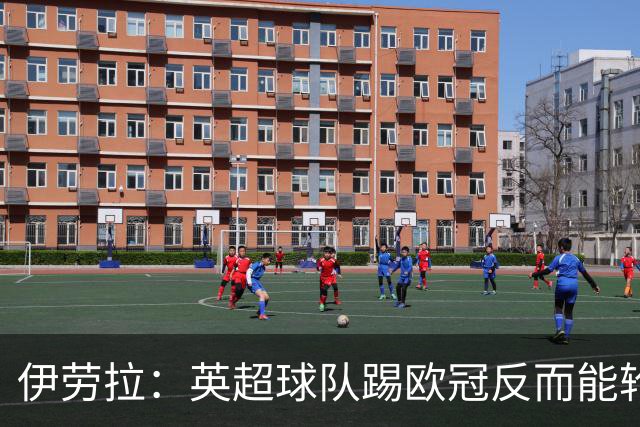伊劳拉：英超球队踢欧冠反而能轮换；上任首通电话打给范戴克