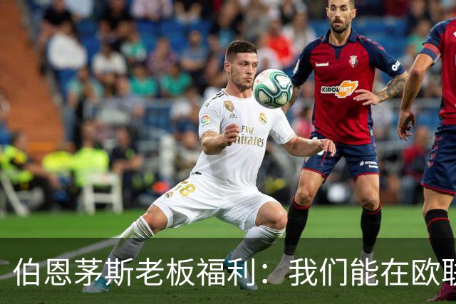 伯恩茅斯老板福利：我们能在欧联杯夺冠；如果击败米兰不会意外