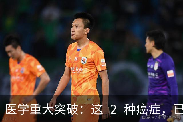 医学重大突破：这 2 种癌症，已实现临床治愈目标，别再恐慌