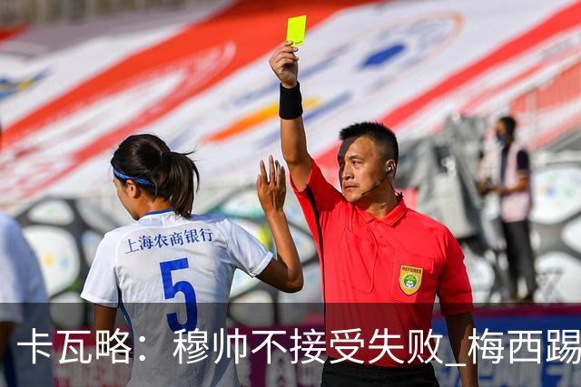 卡瓦略：穆帅不接受失败 梅西踢伪9号根本拦不住 姆巴佩很喜欢C罗