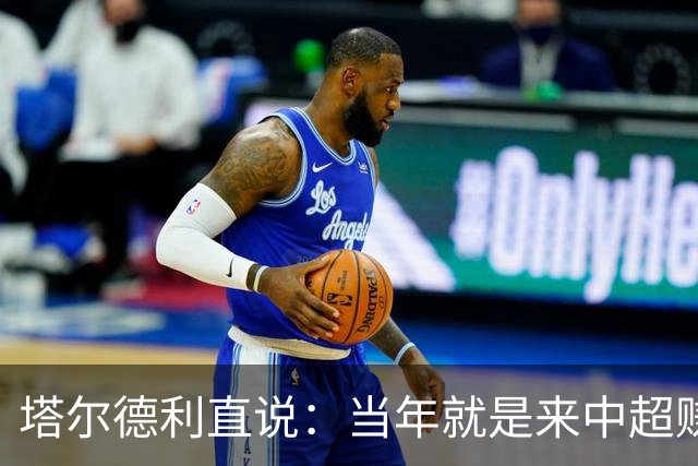 塔尔德利直说：当年就是来中超赚钱的，4年合同管40年