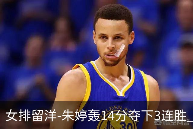 女排留洋-朱婷轰14分夺下3连胜 王媛媛难阻连遭逆转