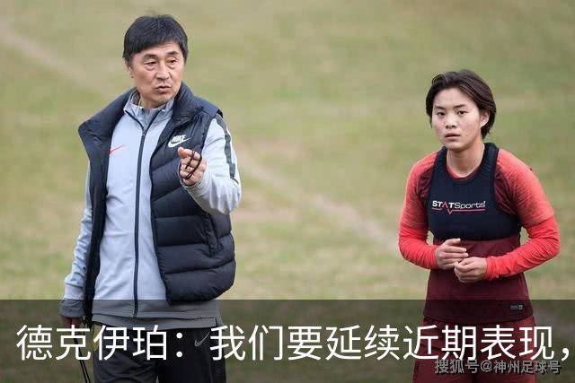 德克伊珀：我们要延续近期表现，争取从安菲尔德带走分数