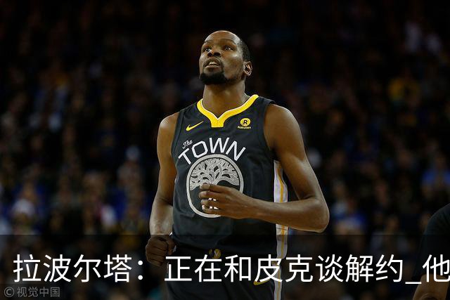 拉波尔塔：正在和皮克谈解约 他知道工资单需要调整