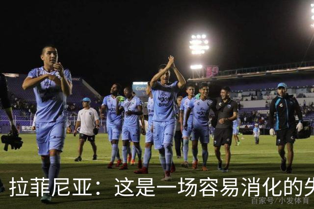 拉菲尼亚：这是一场容易消化的失利，更衣室里大家能保持平静