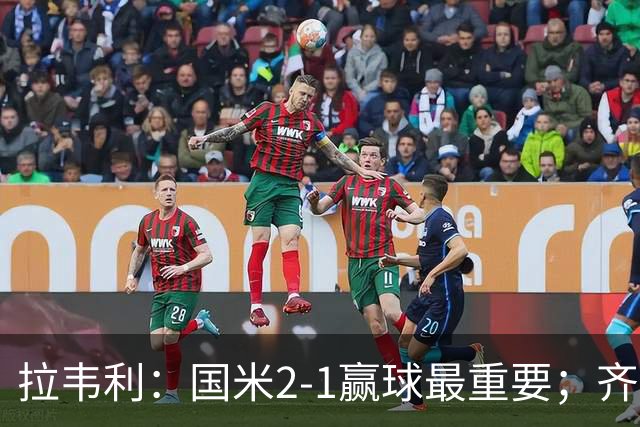 拉韦利：国米2-1赢球最重要；齐沃让我踢中路
