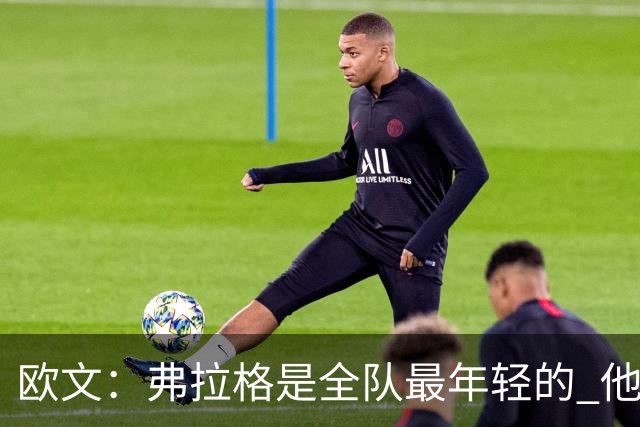 欧文：弗拉格是全队最年轻的 他被恶犯时我们必须保护他