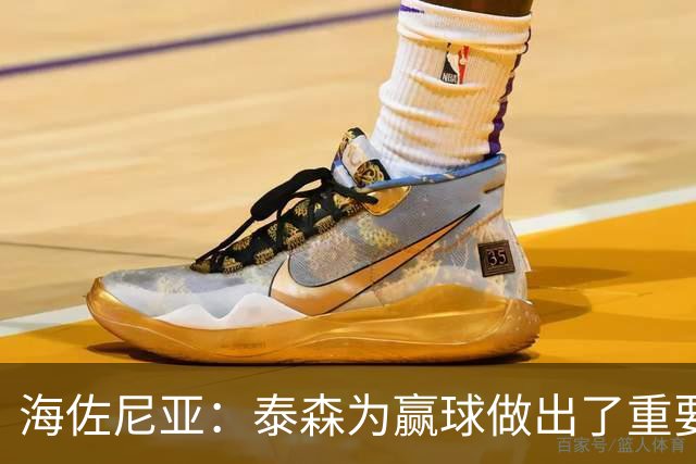 海佐尼亚：泰森为赢球做出了重要贡献 能与他并肩作战很高兴