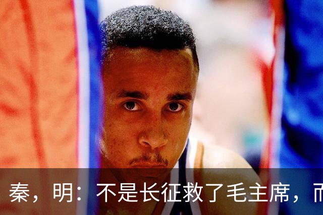 秦，明：不是长征救了毛主席，而是毛主席救了长征