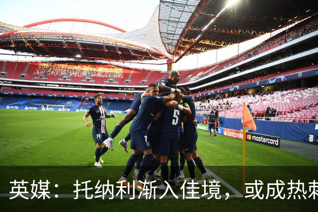 英媒：托纳利渐入佳境，或成热刺组织核心