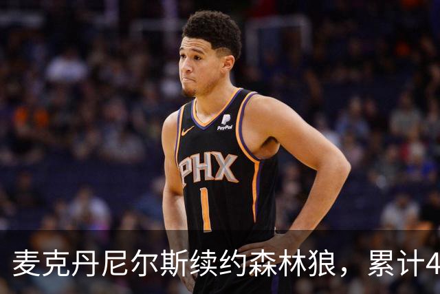 麦克丹尼尔斯续约森林狼，累计4年1.24亿