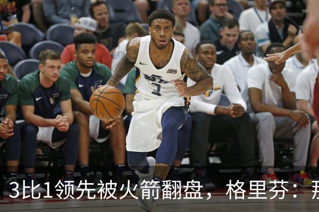 3比1领先被火箭翻盘，格里芬：那支快船是我们最强的一队