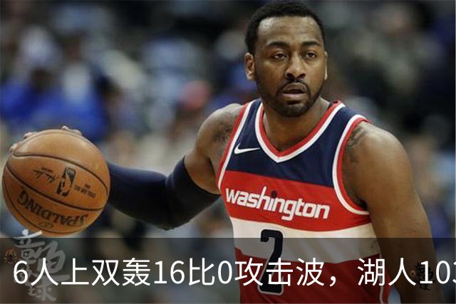 6人上双轰16比0攻击波，湖人103比87轻取快船