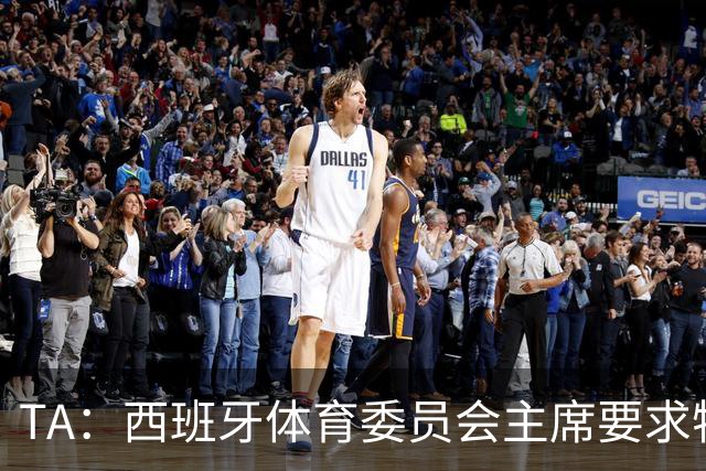 TA：西班牙体育委员会主席要求特瓦斯就其言论道歉